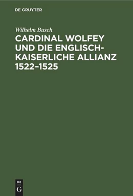 Abbildung von Busch | Cardinal Wolfey und die englisch-kaiserliche Allianz 1522-1525 | 1. Auflage | 1886 | beck-shop.de