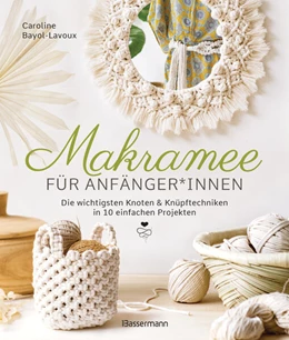 Abbildung von Bayol-Lavoux | Makramee für Anfänger*innen. Die wichtigsten Knoten & Knüpftechniken in 10 einfachen Projekten | 1. Auflage | 2023 | beck-shop.de