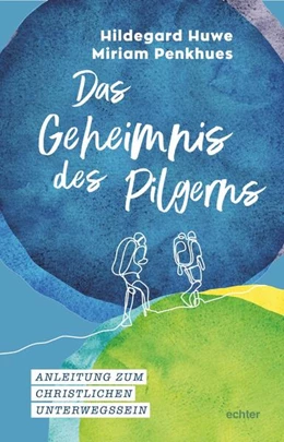 Abbildung von Huwe / Penkhues | Das Geheimnis des Pilgerns | 1. Auflage | 2023 | beck-shop.de