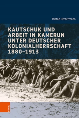 Abbildung von Oestermann | Kautschuk und Arbeit in Kamerun unter deutscher Kolonialherrschaft 1880-1913 | 1. Auflage | 2022 | beck-shop.de