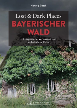 Abbildung von Slezak | Lost & Dark Places Bayerischer Wald | 1. Auflage | 2023 | beck-shop.de