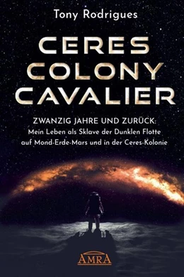 Abbildung von Rodrigues | CERES COLONY CAVALIER. Zwanzig Jahre und zurück: Mein Leben als Sklave der Dunklen Flotte auf Mond-Erde-Mars und in der Ceres-Kolonie [Tatsachen-Bericht] | 1. Auflage | 2023 | beck-shop.de