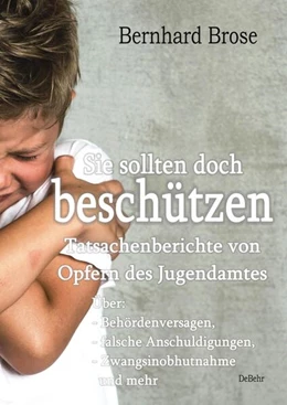 Abbildung von Brose | Sie sollten doch beschützen - Tatsachenberichte von Opfern des Jugendamtes - Über: - Behördenversagen, - falsche Anschuldigungen, - Zwangsinobhutnahme und mehr | 1. Auflage | 2022 | beck-shop.de
