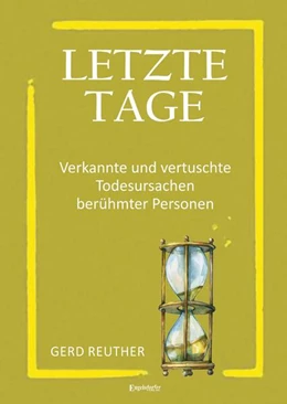 Abbildung von Reuther | Letzte Tage - Verkannte und vertuschte Todesursachen berühmter Personen | 1. Auflage | 2022 | beck-shop.de