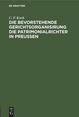 Abbildung von Koch | Die bevorstehende Gerichtsorganisirung die Patrimonialrichter in Preußen | 1. Auflage | 1849 | beck-shop.de