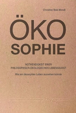 Abbildung von Mok-Wendt | Ökosophie – Notwendigkeit einer philosophisch-ökologischen Lebenskunst | 1. Auflage | 2022 | beck-shop.de