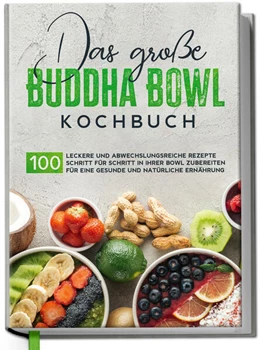 Abbildung von Das große Buddha Bowl Kochbuch: 100 leckere und abwechslungsreiche Rezepte Schritt für Schritt zubereiten für eine gesunde und natürliche Ernährung | 1. Auflage | 2022 | beck-shop.de