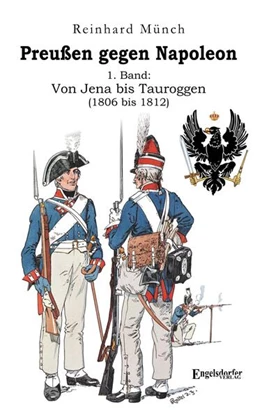 Abbildung von Münch | Preußen gegen Napoleon 1. Band: Von Jena bis Tauroggen (1806 bis 1812) | 1. Auflage | 2023 | beck-shop.de