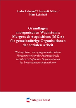 Abbildung von Lehnhoff / Näher | Grundlagen anorganischen Wachstums: Mergers & Acquisitions (M&A) für gemeinnützige Organisationen der sozialen Arbeit | 1. Auflage | 2023 | 568 | beck-shop.de