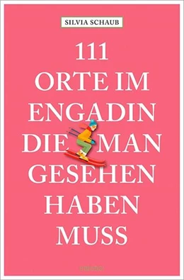 Abbildung von Schaub | 111 Orte im Engadin, die man gesehen haben muss | 1. Auflage | 2023 | beck-shop.de