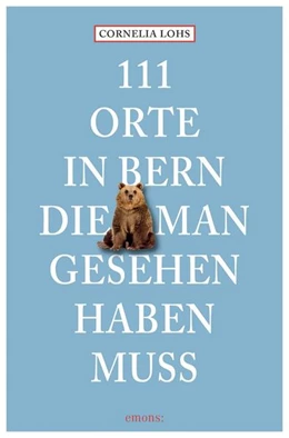 Abbildung von Lohs | 111 Orte in Bern, die man gesehen haben muss | 1. Auflage | 2023 | beck-shop.de