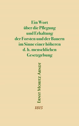 Abbildung von Arndt | Ein Wort über die Pflegung und Erhaltung der Forsten und der Bauern im Sinne einer höheren d.h. menschlichen Gesetzgebung | 1. Auflage | 2023 | beck-shop.de