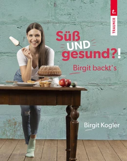 Abbildung von Kogler | Süß UND gesund?! Birgit backt´s | 3. Auflage | 2023 | beck-shop.de
