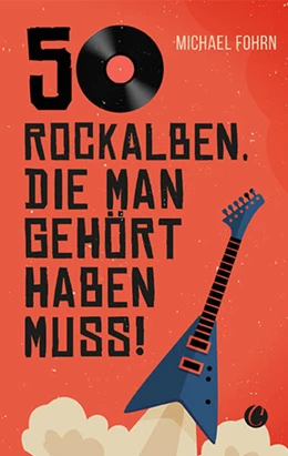 Abbildung von Fohrn | 50 Rock-Alben, die man gehört haben muss | 1. Auflage | 2023 | beck-shop.de