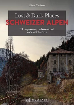 Abbildung von Zwahlen | Lost & Dark Places Schweizer Alpen | 1. Auflage | 2023 | beck-shop.de