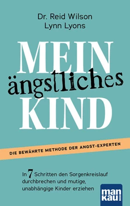 Abbildung von Wilson / Lyons | Mein ängstliches Kind. In 7 Schritten den Sorgenkreislauf durchbrechen und mutige, unabhängige Kinder erziehen | 1. Auflage | 2023 | beck-shop.de