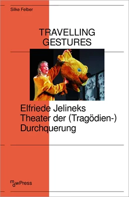 Abbildung von Felber | Travelling Gestures - Elfriede Jelineks Theater der (Tragödien-)Durchquerung | 1. Auflage | 2023 | beck-shop.de