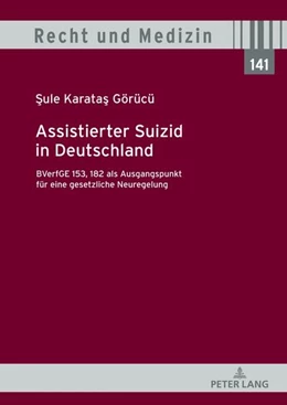 Abbildung von Karatas Görücü | Assistierter Suizid in Deutschland, BVerfGE 153, 182 als Ausgangspunkt für eine gesetzliche Neuregelung | 1. Auflage | 2023 | beck-shop.de