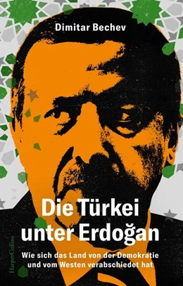 Abbildung von Bechev | Die Türkei unter Erdogan - Wie sich das Land von der Demokratie und vom Westen verabschiedet hat | 1. Auflage | 2023 | beck-shop.de