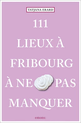 Abbildung von Erard | 111 Lieux à Fribourg à ne pas manquer | 1. Auflage | 2023 | beck-shop.de