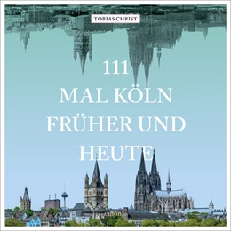 Abbildung von Christ | 111 mal Köln früher und heute | 1. Auflage | 2023 | beck-shop.de
