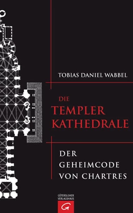 Abbildung von Wabbel | Die Templerkathedrale - Die Geheimnisse und Botschaften von Chartres | 1. Auflage | 2023 | beck-shop.de