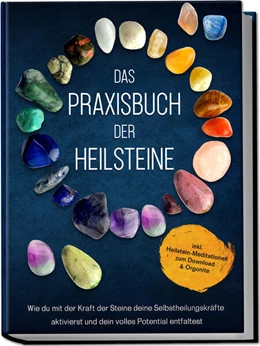 Abbildung von Groninger | Das Praxisbuch der Heilsteine: Wie du mit der Kraft der Steine deine Selbstheilungskräfte aktivierst und dein volles Potential entfaltest - inkl. Heilstein-Meditationen zum Download & Orgonite | 1. Auflage | 2023 | beck-shop.de