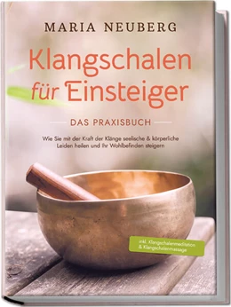 Abbildung von Neuberg | Klangschalen für Einsteiger - Das Praxisbuch: Wie Sie mit der Kraft der Klänge seelische & körperliche Leiden heilen und Ihr Wohlbefinden steigern | inkl. Klangschalenmeditation & Klangschalenmassage | 1. Auflage | 2023 | beck-shop.de