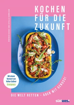 Abbildung von Schweizer | Kochen für die Zukunft - Die Welt retten - aber mit Genuss! | 1. Auflage | 2023 | beck-shop.de