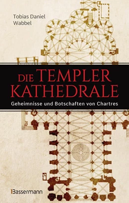 Abbildung von Wabbel | Die Templerkathedrale - Die Geheimnisse und Botschaften von Chartres | 1. Auflage | 2023 | beck-shop.de