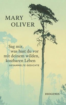 Abbildung von Oliver / Dörrie | Sag mir, was hast du vor mit deinem wilden, kostbaren Leben | 1. Auflage | 2023 | beck-shop.de
