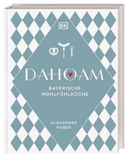 Abbildung von Huber / DK Verlag | Dahoam: Bayerische Wohlfühlküche | 1. Auflage | 2023 | beck-shop.de