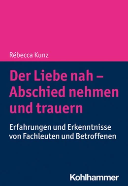 Abbildung von Kunz | Der Liebe nah - Abschied nehmen und trauern | 1. Auflage | 2023 | beck-shop.de