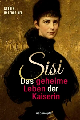 Abbildung von Unterreiner | Sisi - das geheime Leben der Kaiserin | 2. Auflage | 2023 | beck-shop.de