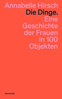 Abbildung von Hirsch | Die Dinge. Eine Geschichte der Frauen in 100 Objekten | 1. Auflage | 2023 | beck-shop.de