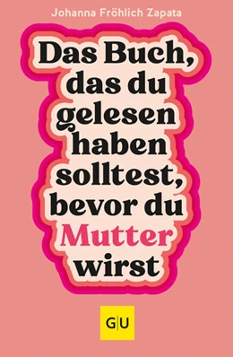 Abbildung von Fröhlich Zapata / Müller | Das Buch, das du gelesen haben solltest, bevor du Mutter wirst | 1. Auflage | 2023 | beck-shop.de