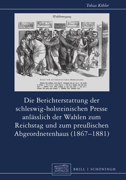 Abbildung von Köhler | Die Berichterstattung der schleswig-holsteinischen Presse anlässlich der Wahlen zum Reichstag und zum preußischen Abgeordnetenhaus (1867–1881) | 1. Auflage | 2023 | 31 | beck-shop.de