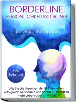 Abbildung von Erlberg | Borderline Persönlichkeitsstörung - Das Selbsthilfebuch: Wie Sie die Ursachen der BPS verstehen, erfolgreich behandeln und Schritt für Schritt zu mehr Lebensqualität finden | inkl. Selbsttest | 1. Auflage | 2023 | beck-shop.de