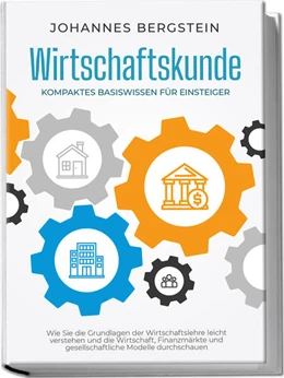 Abbildung von Bergstein | Wirtschaftskunde - Kompaktes Basiswissen für Einsteiger: Wie Sie die Grundlagen der Wirtschaftslehre leicht verstehen und die Wirtschaft, Finanzmärkte und gesellschaftliche Modelle durchschauen | 1. Auflage | 2023 | beck-shop.de