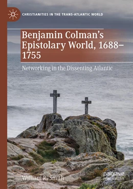 Abbildung von Smith | Benjamin Colman’s Epistolary World, 1688-1755 | 1. Auflage | 2023 | beck-shop.de