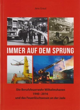 Abbildung von Graul / Oldenburgische Landschaft | Immer auf dem Sprung - Die Berufsfeuerwehr Wilhelmshaven 1940 - 2016 und das Feuerlöschwesen an der Jade | 1. Auflage | 2023 | beck-shop.de