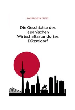 Abbildung von Plett | Die Geschichte des japanischen Wirtschaftsstandortes Düsseldorf | 1. Auflage | 2023 | beck-shop.de