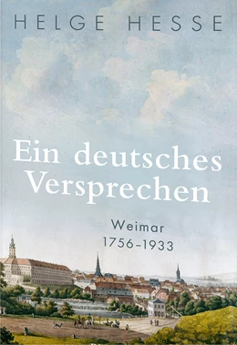 Abbildung von Hesse | Ein deutsches Versprechen. Weimar 1756-1933 | Die Bedeutung Weimars für die weltweite Kunst und Kultur | 1. Auflage | 2023 | beck-shop.de