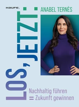 Abbildung von Ternès | Los, jetzt: Nachhaltig führen = Zukunft gewinnen | 1. Auflage | 2023 | beck-shop.de