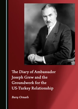 Abbildung von Ornarli | The Diary of Ambassador Joseph Grew and the Groundwork for the US-Turkey Relationship | 1. Auflage | 2023 | beck-shop.de
