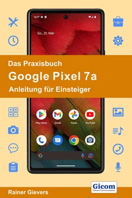Abbildung von Gievers | Das Praxisbuch Google Pixel 7a - Anleitung für Einsteiger | 1. Auflage | 2023 | beck-shop.de