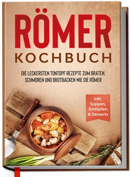 Abbildung von Schulte | Römer Kochbuch: Die leckersten Tontopf Rezepte zum Braten, Schmoren und Brotbacken wie die Römer - inkl. Suppen, Eintöpfen & Desserts | 1. Auflage | 2023 | beck-shop.de