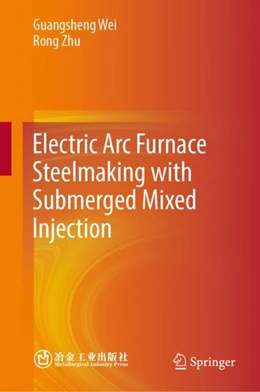 Abbildung von Wei / Zhu | Electric Arc Furnace Steelmaking with Submerged Mixed Injection | 1. Auflage | 2024 | beck-shop.de
