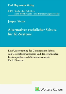 Abbildung von Siems | Alternativer rechtlicher Schutz für KI-Systeme - Eine Untersuchung des Gesetzes zum Schutz von Geschäftsgeheimnissen und des ergänzenden Leistungsschutzes als Schutzinstrumente für KI-Systeme (KWI 45) | 1. Auflage | 2023 | beck-shop.de