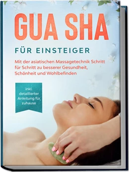 Abbildung von Grapengeter | Gua Sha für Einsteiger: Mit der asiatischen Massagetechnik Schritt für Schritt zu besserer Gesundheit, Schönheit und Wohlbefinden - inkl. detaillierter Anleitung für zuhause | 1. Auflage | 2023 | beck-shop.de